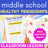 Middle School Friendship Lesson - Healthy Vs. Unhealthy Friendships SEL Lesson