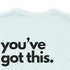 You've Got This Tee