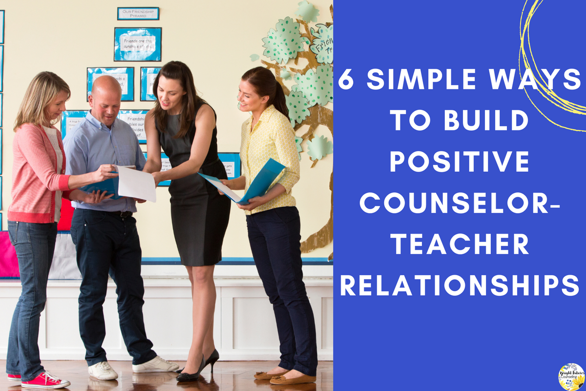 6 Simple Ways to Build Positive Counselor-Teacher Relationships ...
